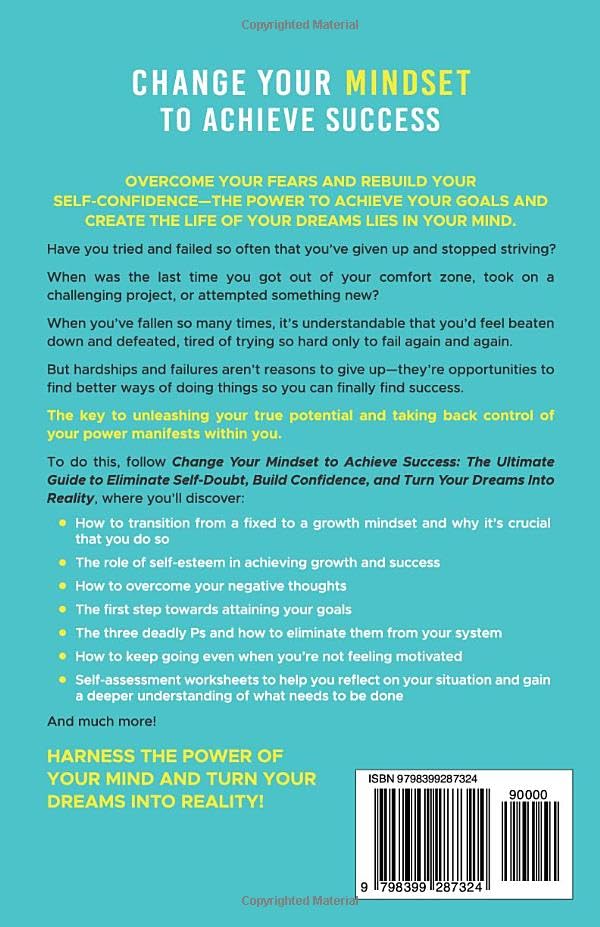 Change Your Mindset To Achieve Success: The Ultimate Guide to Eliminate Self-Doubt, Build Confidence, and Turn Your Dreams Into Reality