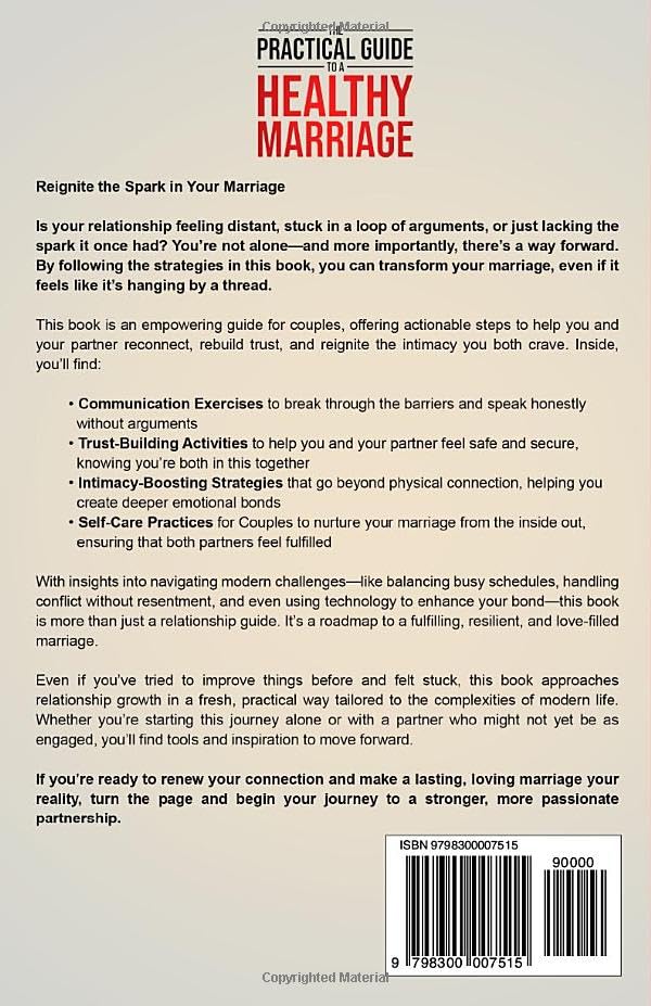 The Practical Guide To A Healthy Marriage: Step-by-Step Strategies for Lasting Happiness Through Effective Communication, Trust-Building Exercises, and Self-Care Practices