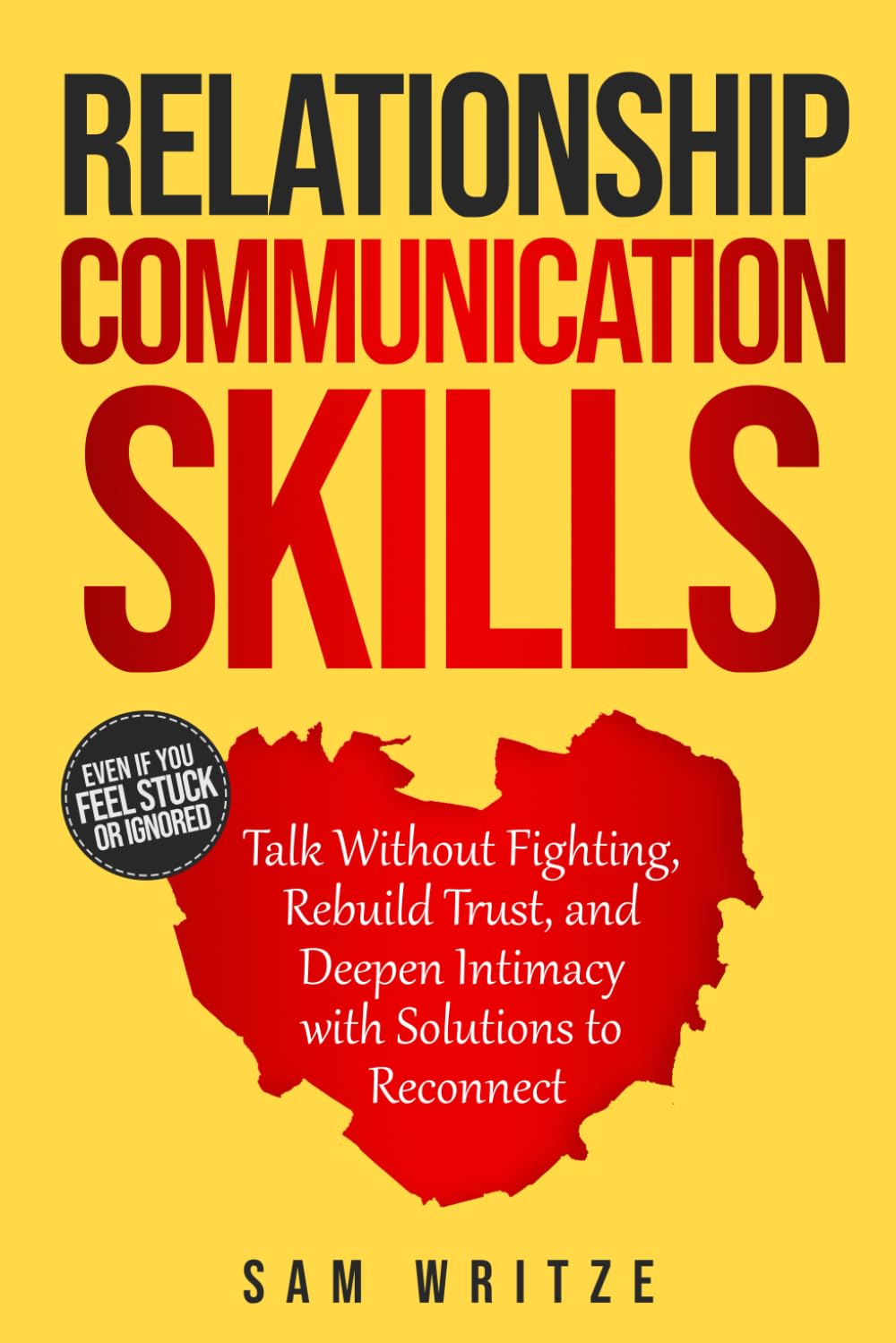 Relationship Communication Skills: Talk Without Fighting, Rebuild Trust, and Deepen Intimacy with Solutions to Reconnect (Self Help Books by Sam Writze)