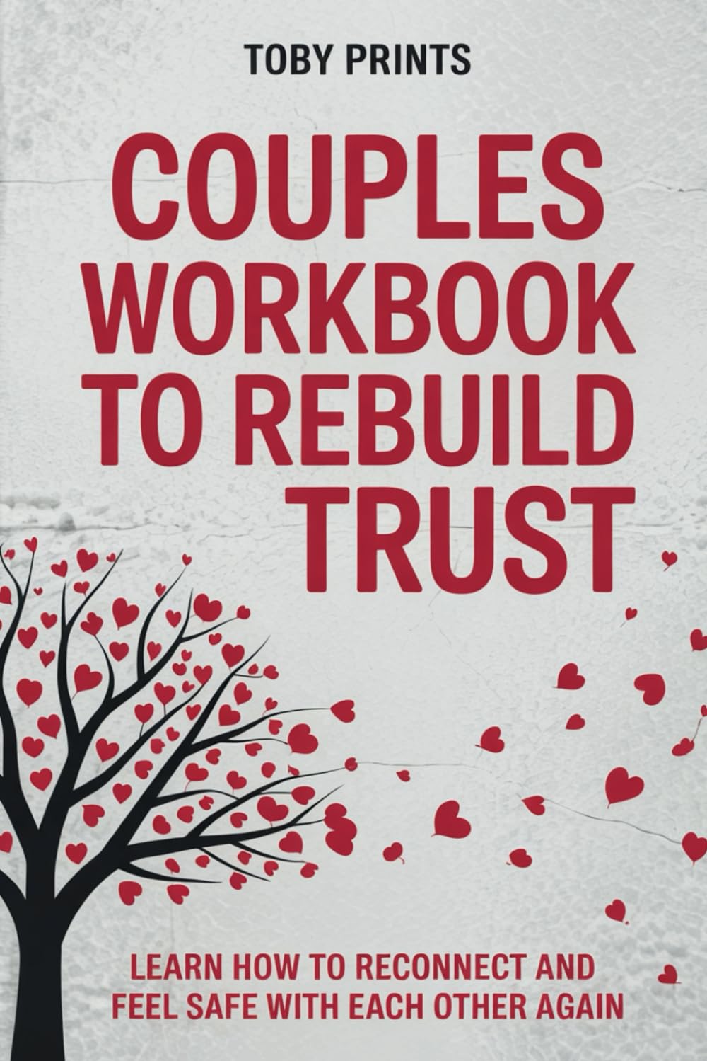 Couples Workbook to Rebuild Trust: Learn How to Reconnect and Feel Safe with Each Other Again (Toby Prints' Marriage and Relationship Guides and Workbooks)