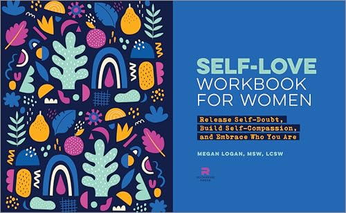 Self-Love Workbook for Women: Release Self-Doubt, Build Self-Compassion, and Embrace Who You Are (Self-Love for Women)