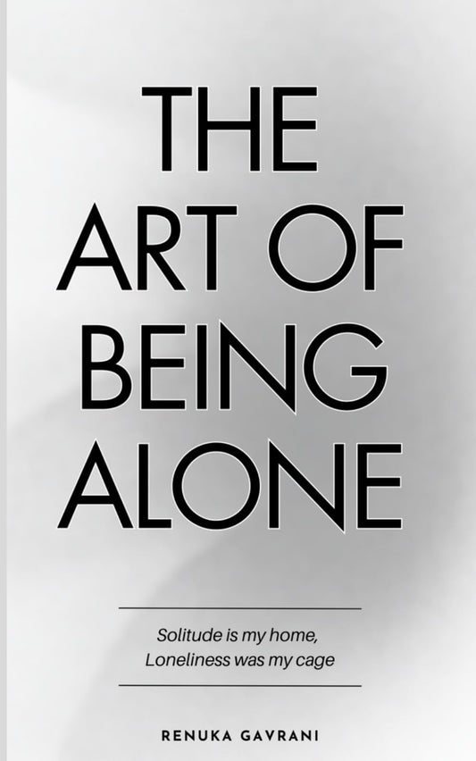 The Art of Being ALONE: Solitude Is My HOME, Loneliness Was My Cage
