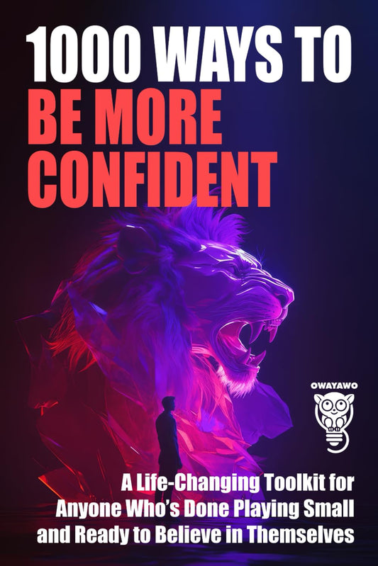 1000 Ways to Be More Confident: A Life-Changing Toolkit for Anyone Who’s Done Playing Small and Ready to Believe in Themselves (Personal Growth & Life Skills)