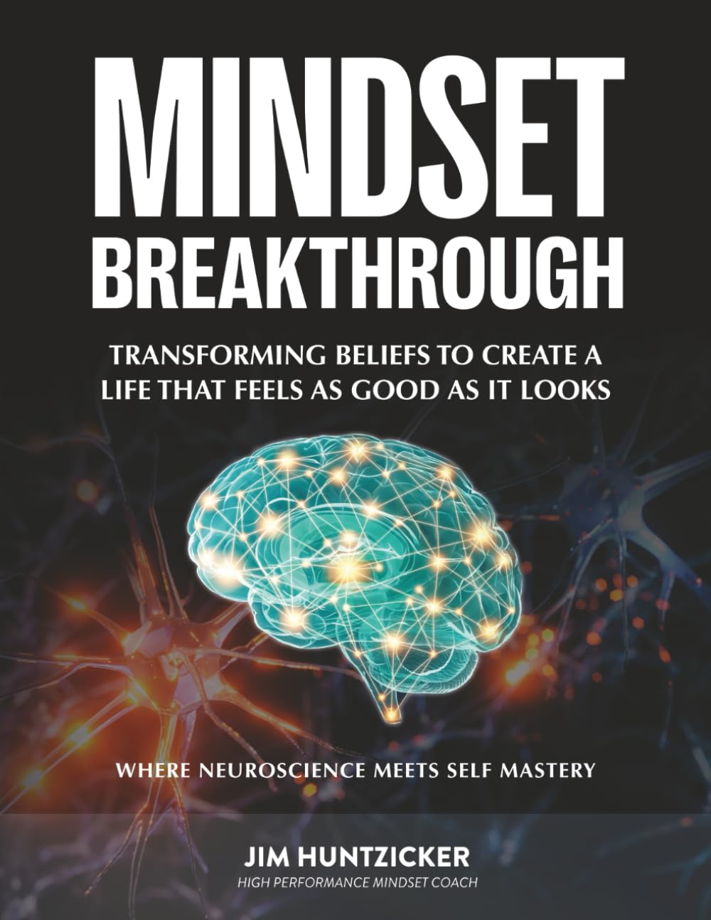 Mindset Breakthrough: Transforming Beliefs To Create a Life That Feels As Good As It Looks