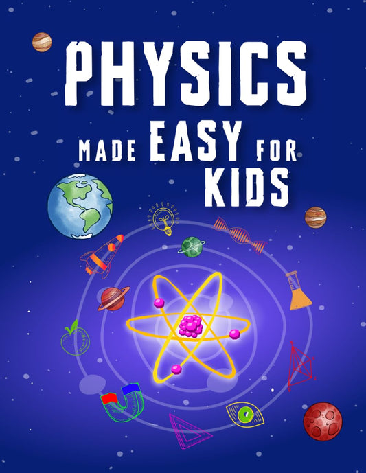 Physics Made Easy For Kids: A Complete STEM Guide for Ages 8–12 with Fun Hands-On Projects in Motion, Gravity, and Energy Perfect for Classrooms & Homeschool (Smart STEM Made Easy for Kids)