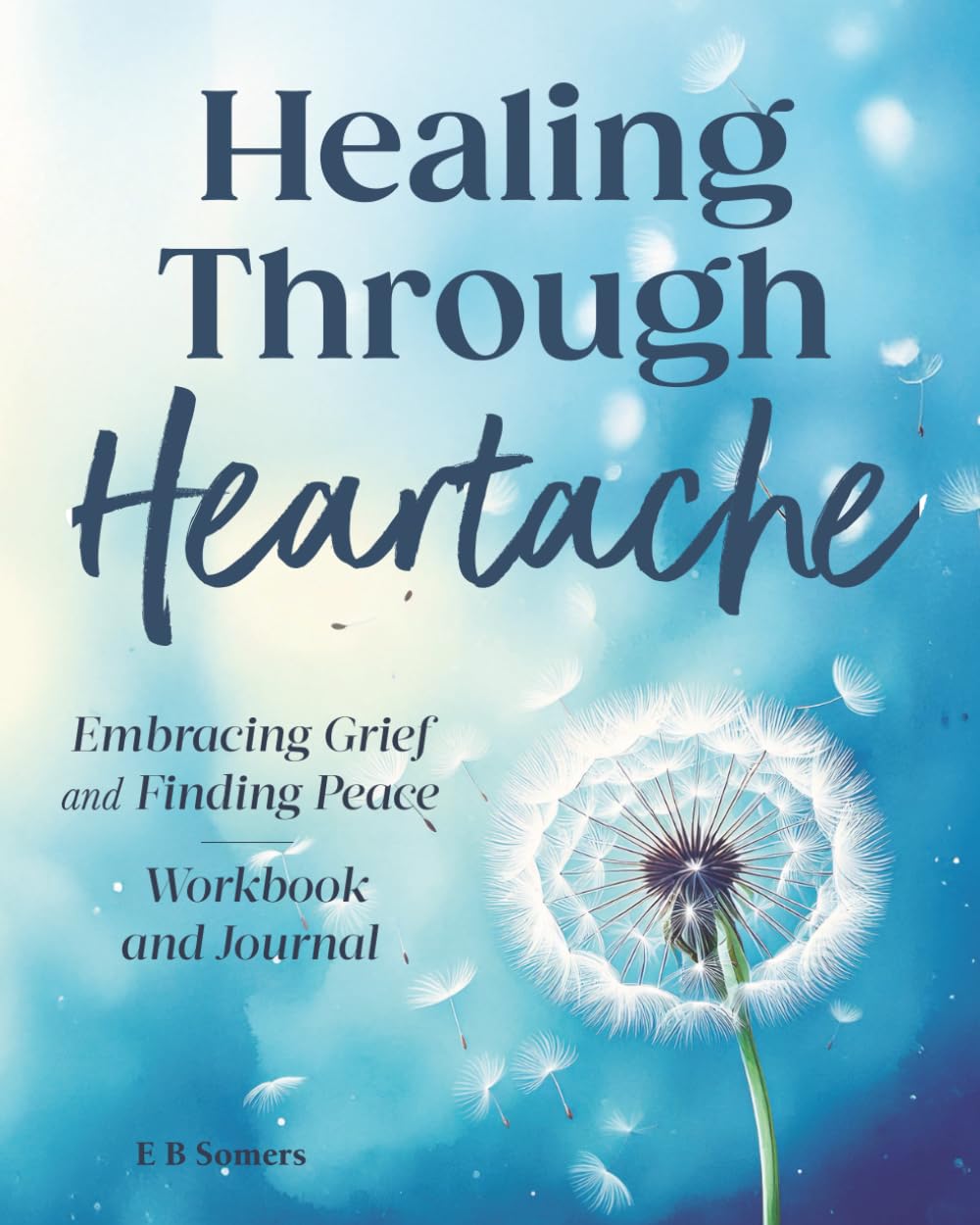 Healing Through Heartache: Embracing Grief and Finding Peace Workbook and Journal