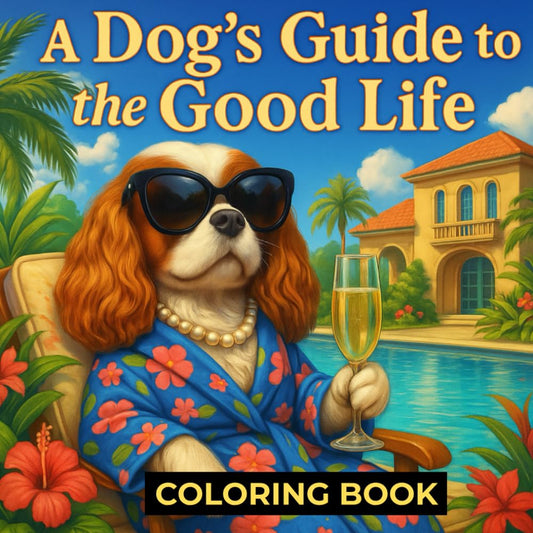 A Dog’s Guide to the Good Life: A Luxury Coloring Book for Adults: Chic Scenes, Poolside Bliss, and Posh Pup Adventures to Color and Relax