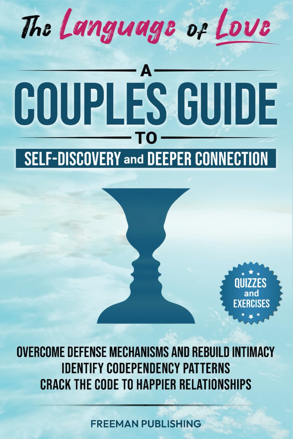 The Language of Love A Couples Guide to Self-Discovery and Deeper Connection: Overcome Defense Mechanisms and Rebuild Intimacy Identify Codependency Patterns Crack the Code to Happier Relationships
