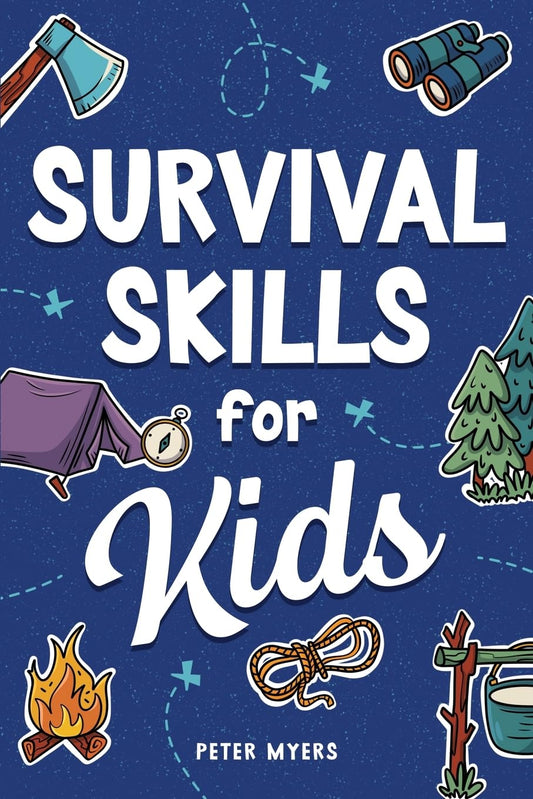 Survival Skills for Kids: How to Perform First Aid, Build Shelter, Start a Fire, Find Water, Handle Emergencies, Predict the Weather, and Master the Wilderness!