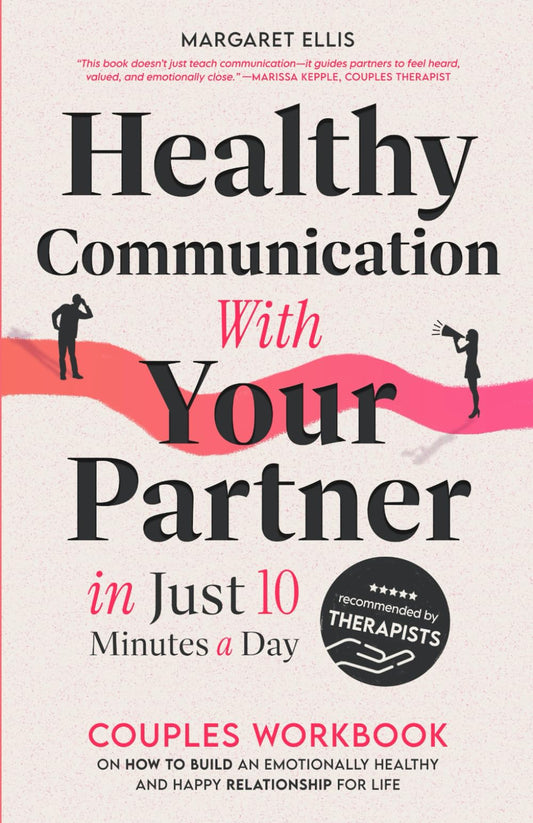 Healthy Communication with Your Partner in Just 10 Minutes a Day: Couples Workbook on How to Build an Emotionally Healthy & Happy Relationship for Life (My Healthy Relationship)