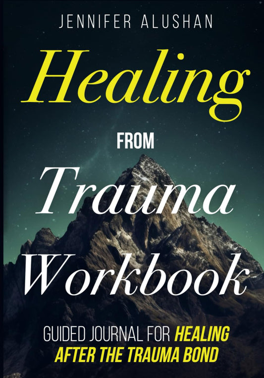 Healing From Trauma Workbook: Guided Journal for Healing After The Trauma Bond (Healing - Jennifer Alushan)