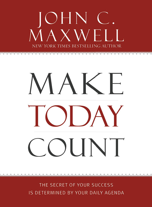 Make Today Count: The Secret of Your Success Is Determined by Your Daily Agenda