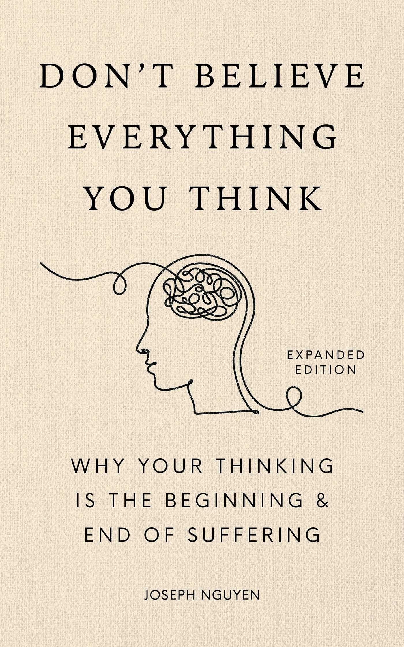Don't Believe Everything You Think (Expanded Edition): Why Your Thinking Is The Beginning & End Of Suffering (Graduation Gift) (Books By Joseph Nguyen)