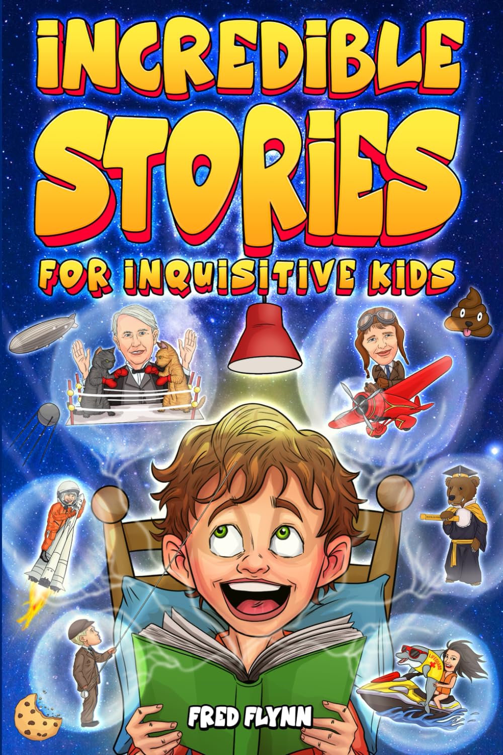 Incredible Stories for Inquisitive Kids: Captivating Tales for Young Readers from History, Science & the Crazy World We Live In