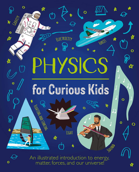 Physics for Curious Kids: An Illustrated Introduction to Energy, Matter, Forces, and Our Universe! (Curious Kids, 4)
